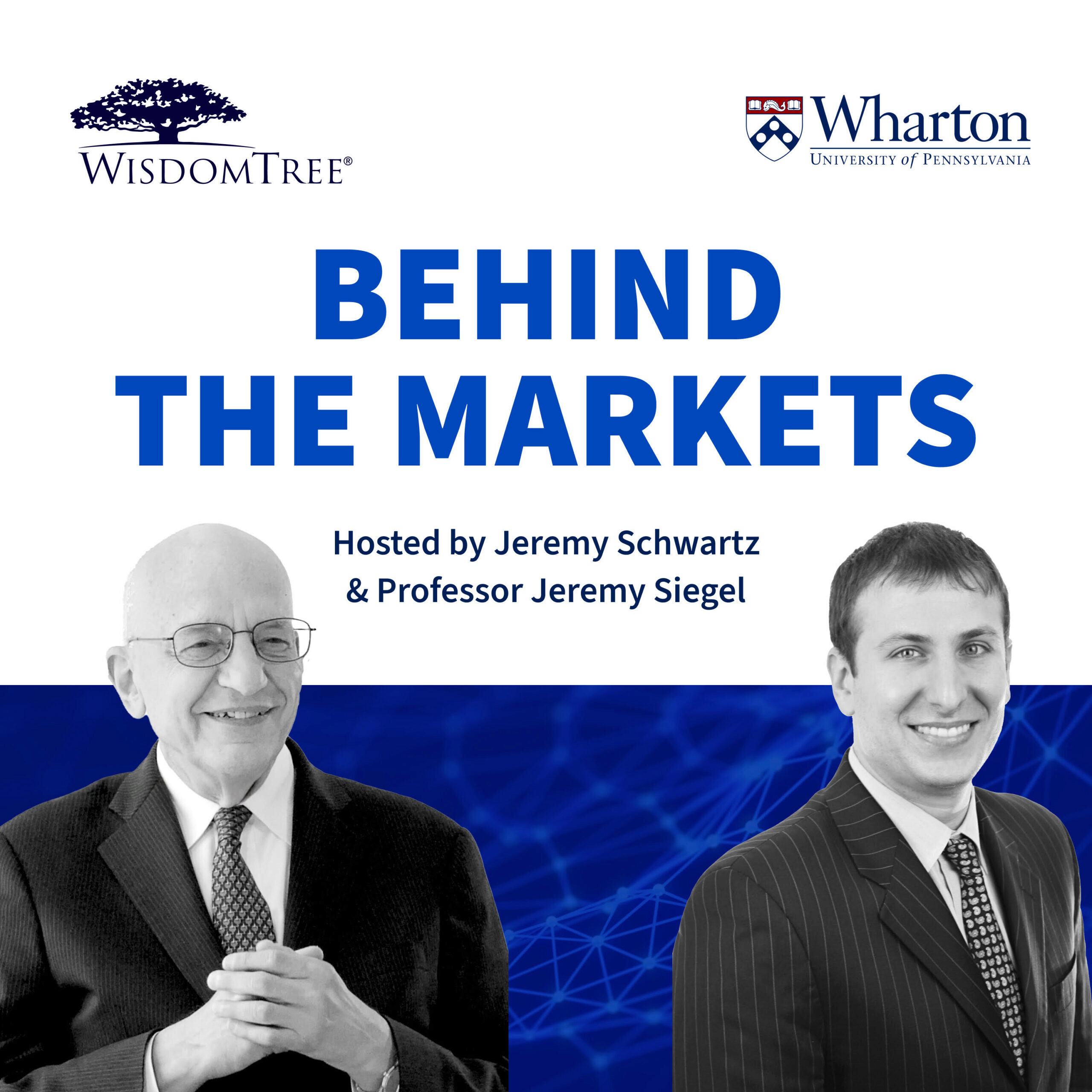 Cover for "Behind the Markets" podcast, featuring hosts Jeremy Schwartz and Professor Jeremy Siegel, with logos of WisdomTree and Wharton School.